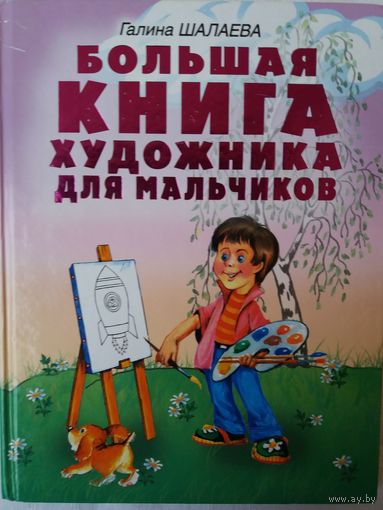 Галина Шалаева - Большая книга художника для мальчиков