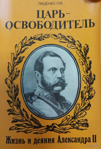 ЦАРЬ-ОСВОБОДИТЕЛЬ. ЖИЗНЬ И ДЕЯНИЯ АЛЕКСАНДРА II