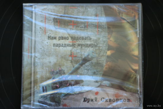 Юрий Скворцов - Нам Рано Надевать Парадные Мундиры (2006, CD)