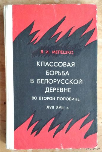 В. И. Мелешко. Классовая борьба в белорусской деревне во второй половине XVII - XVIII в.