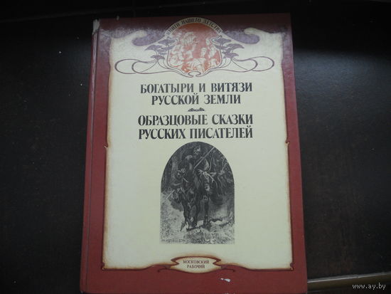 Богатыри и витязи Русской Земли: По былинам, сказаниям и песням.