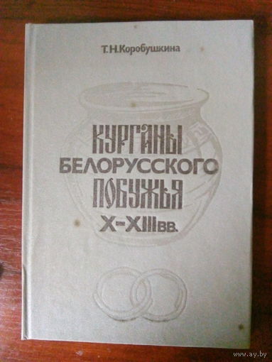Т.Н.Коробушкина Курганы белорусского Побужья X-XIII ВВ. Мн.,1993