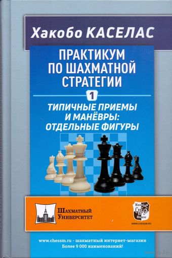 Каселас. Практикум по шахматной стратегии – 1. Типичные приемы и маневры : отдельные фигуры.