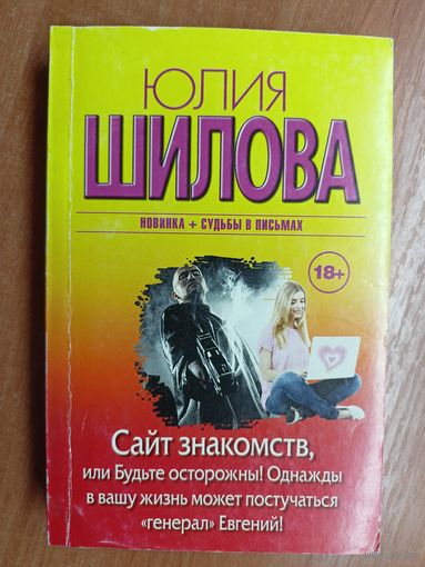 Юлия Шилова "Сайт знакомств, или Будьте осторожны! Однажды в вашу жизнь может постучаться генерал Евгений!"