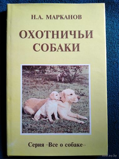 Николай Марканов Охотничьи собаки // Серия: Все о собаке