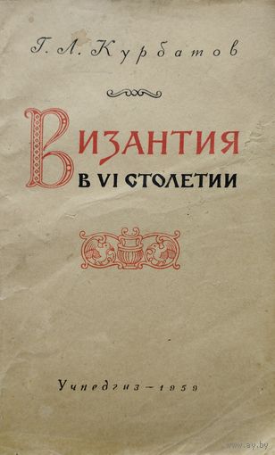 Г. Л. Курбатов "Византия в VI столетии" 1959