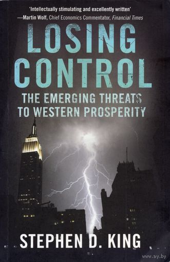 Stephen D. King. Losing Control: The Emerging Threats to Western Prosperity