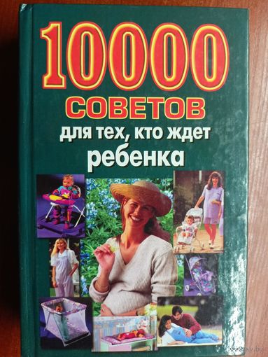 "10000 советов для тех, кто ждет ребенка" Составитель Лариса Конева