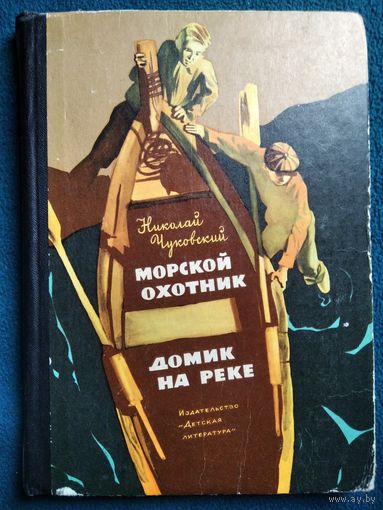 Николай Чуковский. Морской охотник. Домик на реке