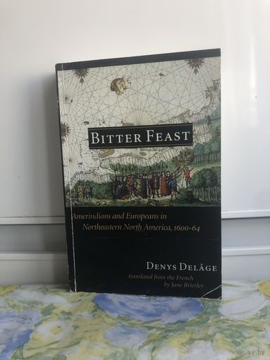 Книга на английском языке. Bitter Feast, Amerindians and Europeans in Northeastern North America 1600-1604