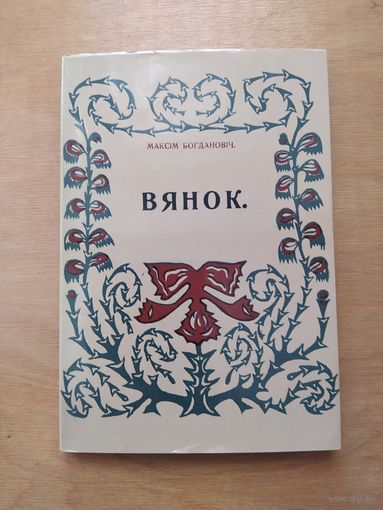 МАКСIМ БАГДАНОВIЧ. ВЯНОК. Факсимильное издание 1913г.(Точная копия). "Мастацкая лiтаратура", 1985 г.