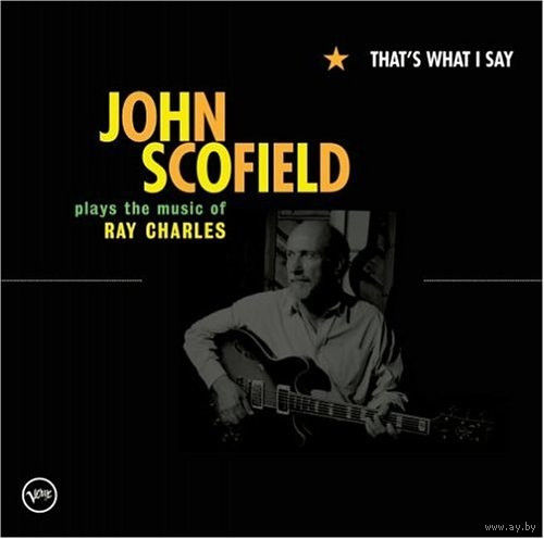 John Scofield – That's What I Say: John Scofield Plays The Music Of Ray Charles Россия Лицензия 8 стр. буклет CD