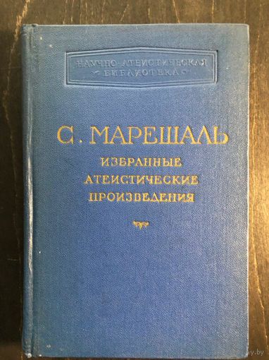 Марешаль С. Избранные атеистические произведения. Серия: Научно-атеистическая библиотека. М. Изд-во Академии наук СССР 1958г. 463. Твердый переплет